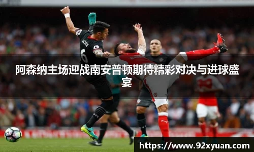 阿森纳主场迎战南安普顿期待精彩对决与进球盛宴